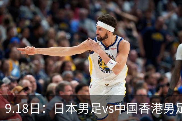 9.18日：日本男足vs中国香港男足日本派出了U21参加亚运会